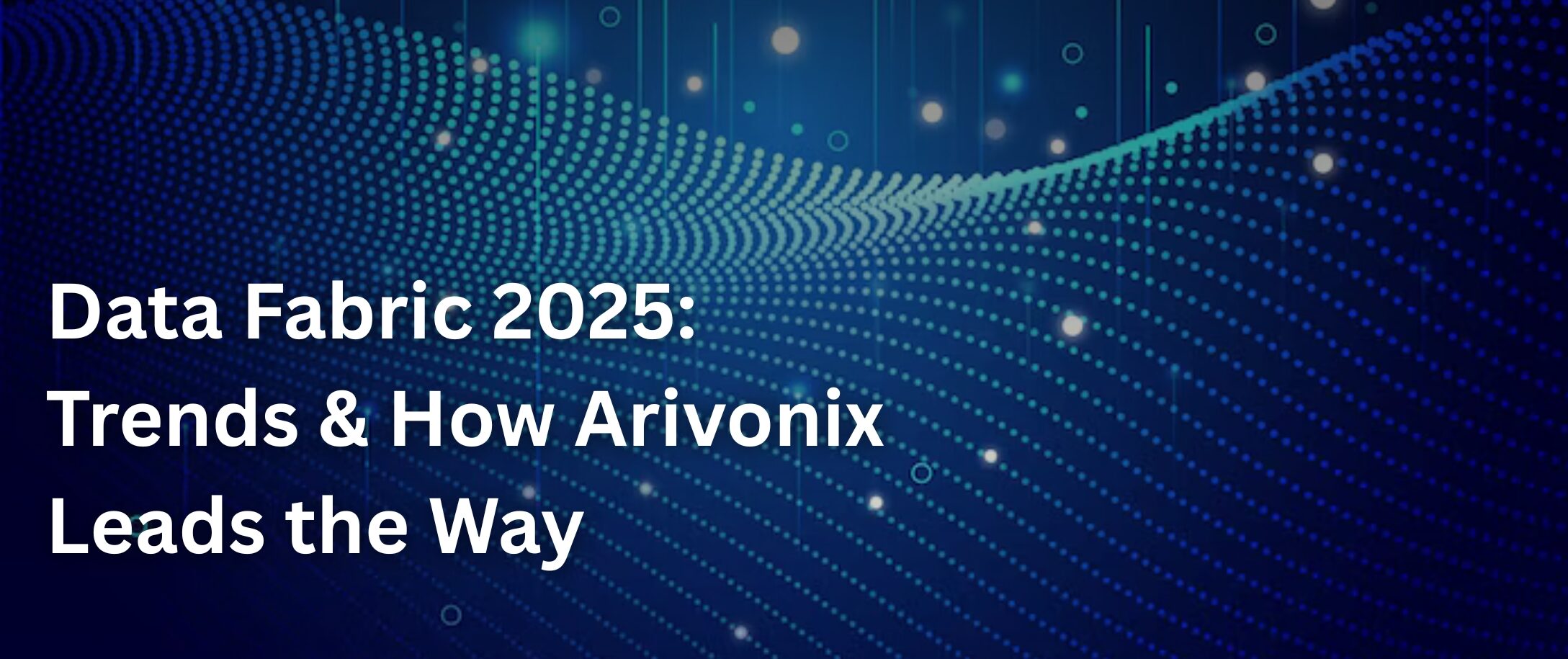 Data Fabric 2025 Trends & How Arivoinx Leads the Way (5)